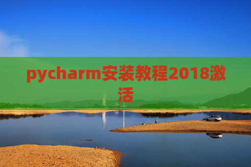 pycharm安装教程2018激活 pycharm安装教程2018激活